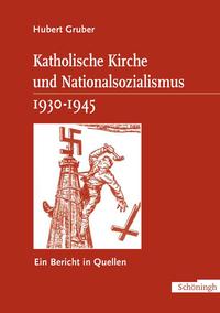 Katholische Kirche und Nationalsozialismus 1930-1945 : ein Bericht in Quellen