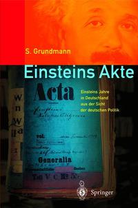 Einsteins Akte : Einsteins Jahre in Deutschland aus der Sicht der deutschen Politik