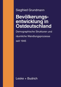 Bevölkerungsentwicklung in Ostdeutschland : demographische Strukturen und räumliche Wandlungsprozesse auf dem Gebiet der neuen Bundesländer (1945 bis zur Gegenwart)