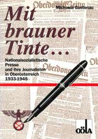Mit brauner Tinte : nationalsozialistische Presse und ihre Journalisten in Oberösterreich : (1933 - 1945)