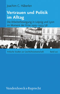 Vertrauen und Politik im Alltag : die Arbeiterbewegung in Leipzig und Lyon im Moment der Krise ; 1929 - 1933/38