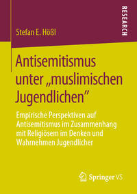 Antisemitismus unter "muslimischen Jugendlichen" : Empirische Perspektiven auf Antisemitismus im Zusammenhang mit Religiösem im Denken und Wahrnehmen Jugendlicher