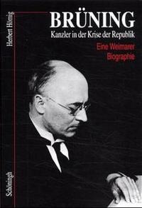 Brüning : Kanzler in der Krise der Republik ; eine Weimarer Biographie