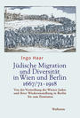 Jüdische Migration und Diversität in Wien und Berlin 1667/71-1918 : von der Vertreibung der Juden Wiens und ihrer Wiederansiedlung in Berlin bis zum Zionismus