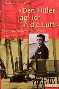 "Den Hitler jag' ich in die Luft" : der Attentäter Georg Elser ; eine Biographie