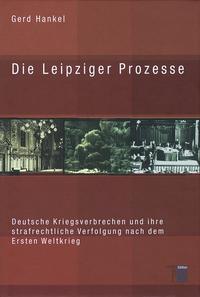 Die Leipziger Prozesse : deutsche Kriegsverbrechen und ihre strafrechtliche Verfolgung nach dem Ersten Weltkrieg