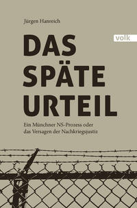 Das späte Urteil : ein Münchner NS-Prozess oder das Versagen der Nachkriegsjustiz