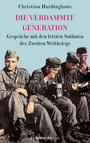 Die verdammte Generation : Gespräche mit den letzten Soldaten des Zweiten Weltkriegs