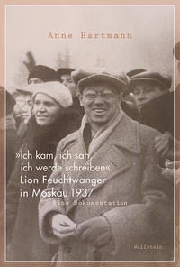 "Ich kam, ich sah, ich werde schreiben" : Lion Feuchtwanger in Moskau 1937 : eine Dokumentation