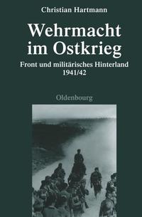 Wehrmacht im Ostkrieg : Front und militärisches Hinterland 1941/42