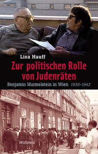 Zur politischen Rolle von Judenräten : Benjamin Murmelstein in Wien 1938 - 1942