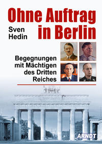 Ohne Auftrag in Berlin : Begegnungen mit Mächtigen des 3. Reiches