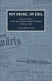 Mit Heine, im Exil : Heinrich Heine in der deutschsprachigen Exilpresse 1933 bis 1945