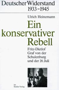 Ein konservativer Rebell : Fritz-Dietlof Graf von der Schulenburg und der 20. Juli