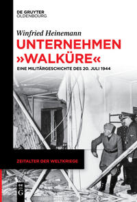 Unternehmen "Walküre" : Eine Militärgeschichte des 20. Juli 1944