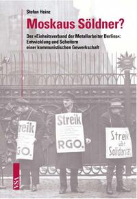 Moskaus Söldner? : Der "Einheitsverband der Metallarbeiter Berlins": Entwicklung und Scheitern einer kommunistischen Gewerkschaft