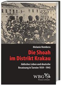 Die Shoah im Distrikt Krakau : Jüdisches Leben und deutsche Besatzung in Tarnow 1939-1945