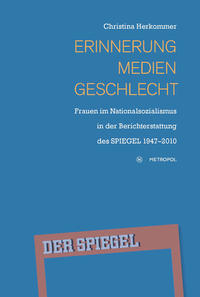Erinnerung, Medien, Geschlecht : Frauen im Nationalsozialismus in der Berichterstattung des "Spiegel" 1947-2010