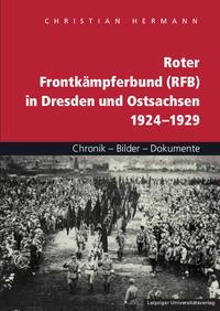 Roter Frontkämpferbund (RFB) in Dresden und Ostsachsen 1924 - 1929 : Chronik - Bilder - Dokumente