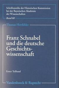 Franz Schnabel und die deutsche Geschichtswissenschaft : Geschichtsschreibung zwischen Historismus und Kulturkritik ; (1910 - 1945). 1