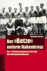 Der "Betze" unterm Hakenkreuz : der 1. FC Kaiserslautern in der Zeit des Nationalsozialismus