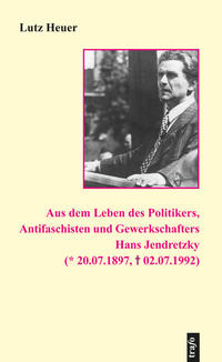 Aus dem Leben des Politikers, Antifaschisten und Gewerkschafters Hans Jendretzky (* 20.07.1897, + 02.07.1992)