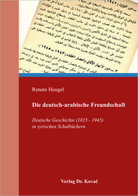 Die deutsch-arabische Freundschaft : deutsche Geschichte (1815 - 1945) in syrischen Schulbüchern