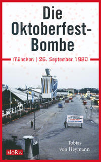 Die Oktoberfest-Bombe : München, 26. September 1980 - Die Tat eines Einzelnen oder ein Terror-Anschlag mit politischem Hintergrund?
