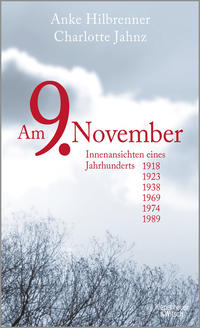 Am 9. November : Innenansichten eines Jahrhunderts : 1918, 1923, 1938, 1969, 1974, 1989