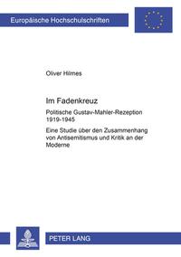 Im Fadenkreuz : politische Gustav-Mahler-Rezeption ; 1919 - 1945 ; eine Studie über den Zusammenhang von Antisemitismus und Kritik an der Moderne