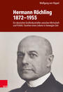 Hermann Röchling 1872-1955 : ein deutscher Großindustrieller zwischen Wirtschaft und Politik : Facetten eines Lebens in bewegter Zeit