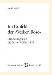 Im Umfeld der »Weißen Rose« : Erinnerungen an die Jahre 1942 bis 1945