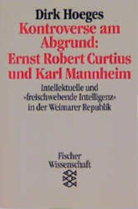 Kontroverse am Abgrund : Ernst Robert Curtius und Karl Mannheim&Intellektuelle und "freischwebende Intelligenz" in der Weimarer Republik