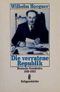 Die verratene Republik : deutsche Geschichte 1919-1933