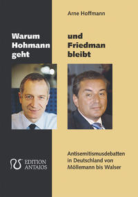 Warum Hohmann geht und Friedman bleibt : Antisemitismusdebatten in Deutschland von Möllemann bis Walser