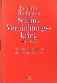 Stalins Vernichtungskrieg 1941 - 1945 : Planung, Ausführung und Dokumentation