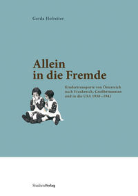 Allein in die Fremde : Kindertransporte von Österreich nach Frankreich, Großbritannien und in die USA 1938-1941
