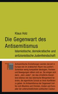 Die Gegenwart des Antisemitismus : Islamistische, demokratische und antizionistische Judenfeindschaft