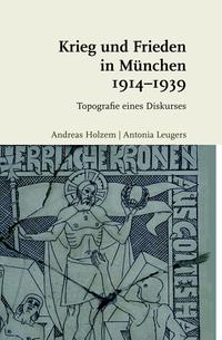 Krieg und Frieden in München 1914-1939 : Topografie eines Diskurses : Darstellung und Dokumente