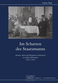 Im Schatten des Staatsmanns : Johanna, Marie und Marguerite von Bismarck als adelige Akteurinnen (1824-1945)