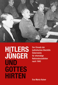 Hitlers Jünger und Gottes Hirten : der Einsatz der katholischen Bischöfe Österreichs für ehemalige Nationalsozialisten nach 1945