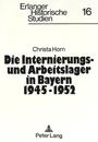 Die Internierungs - und Arbeitslager in Bayern 1945 - 1952