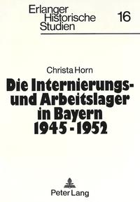 Die Internierungs- und Arbeitslager in Bayern 1945-1952