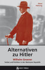 Alternativen zu Hitler : Wilhelm Groener; Soldat und Politiker in der Weimarer Republik