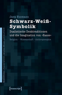 Schwarz-Weiß-Symbolik : dualistische Denktraditionen und die Imagination von "Rasse" ; Religion - Wissenschaft - Anthroposophie