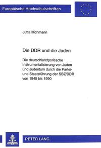 Die DDR und die Juden : die deutschlandpolitische Instrumentalisierung von Juden und Judentum durch die Partei- und Staatsführung der SBZ/DDR von 1945 bis 1990