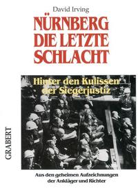 Nürnberg: die letzte Schlacht : hinter den Kulissen der Siegerjustiz ; aus den geheimen Aufzeichnungen der Ankläger und Richter