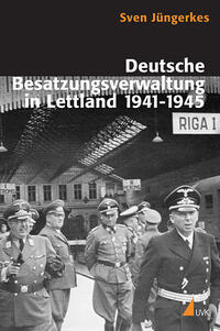 Deutsche Besatzungsverwaltung in Lettland 1941 - 1945 : eine Kommunikations- und Kulturgeschichte nationalsozialistischer Organisationen