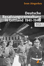Deutsche Besatzungsverwaltung in Lettland 1941 - 1945 : eine Kommunikations- und Kulturgeschichte nationalsozialistischer Organisationen