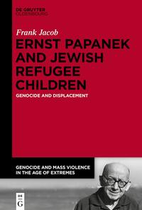 Ernst Papanek and Jewish refugee children : genocide and displacement